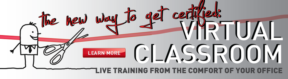 The new way to get certified: Virtual Classroom - Live training from the comfort of your office. Learn More