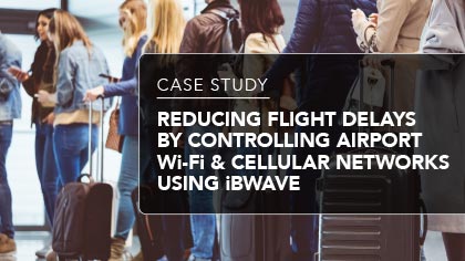 Case Study - Reducing Flight Delays by Controlling Airport Wi-Fi & Cellular Networks Using iBwave