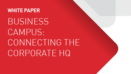White Paper - Business Campus: Connecting the Corporate HQ