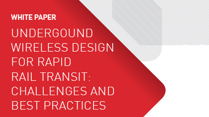 White Paper - Underground Wireless Design for Rapid Rail Transit: Challenges and Best Practices