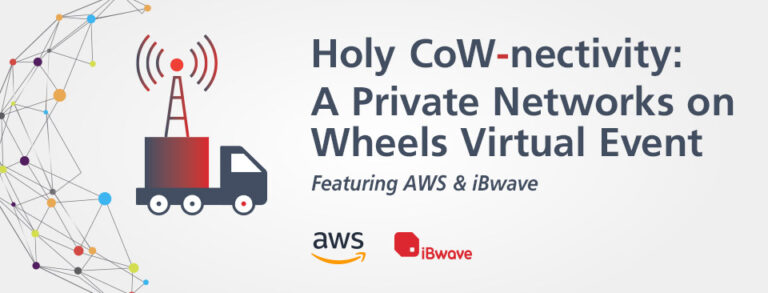 Holy CoW-nectivity Private Networks on Wheels Virtual Event - Featuring AWS & iBwave